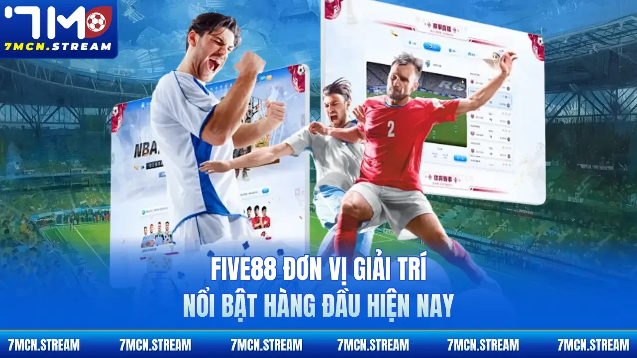 Five88 đơn vị giải trí nổi bật hàng đầu hiện nay
