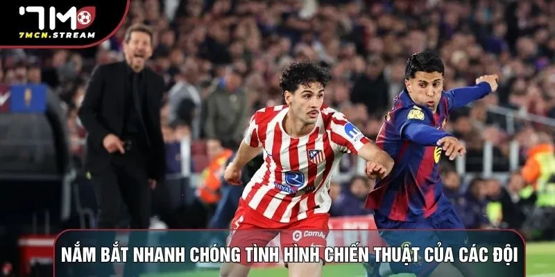 Nắm bắt nhanh chóng tình hình chiến thuật của các đội